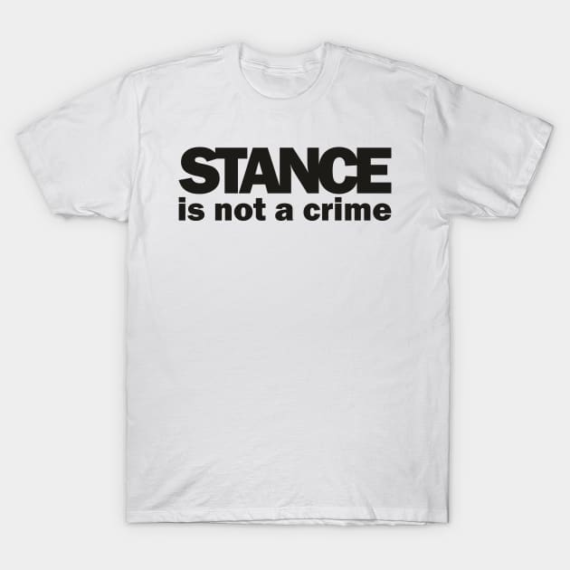 Stance is not a Crime T-Shirt by Dojaja